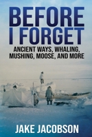 Before I Forget: Ancient Ways, Whaling, Mushing, Moose, and More 1637472358 Book Cover
