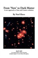 From 'Now' to Dark Matter: A New Approach to Time and Cosmic Evolution 1440108714 Book Cover