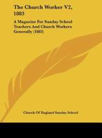 The Church Worker V2, 1883: A Magazine For Sunday School Teachers And Church Workers Generally 143729281X Book Cover