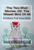 The Two-Shot Stories: 02. The Wisest Bird Of All 1519281498 Book Cover