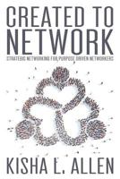 Created to Network: Strategic Networking for Purpose Driven Networkers 0692706917 Book Cover