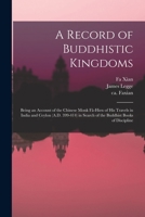 A Record of Buddhistic Kingdoms: Being an Account by the Chinese Monk Fa-Hsien of his Travels in India and Ceylon (A.D. 399-414) in Search of the Buddhist Books of Discipline 0486213447 Book Cover