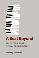 A Beat Beyond: Selected Prose of Major Jackson 0472039067 Book Cover