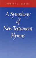 A Symphony of New Testament Hymns: Commentary on Philippians 2:5-11, Colossians 1:15-20, Ephesians 2:14-16, 1 Timothy 3:16, Titus 3:4-7, 1 Peter 3:18-22, and 2 Timothy 2:11-13 0814624251 Book Cover