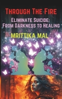 Through the Fire: Eliminate Suicide From Darkness to Healing B0F2H6FYNC Book Cover