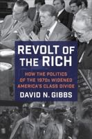 Revolt of the Rich: How the Politics of the 1970s Widened America's Class Divide 0231205902 Book Cover