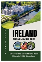 Ireland travel guide 2024: Discover the Emerald Isle: Your Ultimate 2024 Adventure B0CHGBK631 Book Cover