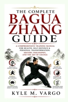 The Complete Bagua Zhang Guide: A Comprehensive Training Manual for Health, Self-Defence & Personal Transformation: History, Philosophy, and the Art o B0H93RT61R Book Cover
