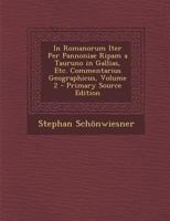 In Romanorum Iter Per Pannoniae Ripam a Tauruno in Gallias, Etc. Commentarius Geographicus, Volume 2 1287581714 Book Cover