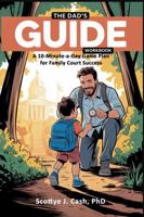 The Dad’s GUIDE Method Workbook: A 10-Minute-a-Day Game Plan for Family Court Success For Fathers Committed to Winning in Court and in Their Children’s Lives (Court Wise AI) B0FL23PXN1 Book Cover