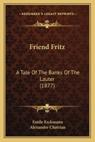 Friend Fritz: A Tale Of The Banks Of The Lauter 1120623081 Book Cover