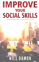 Improve Your Social Skills: How to Combat Shyness and Social Anxiety, Analyze Body Language, Making Friends and Date Successfully 1089179855 Book Cover