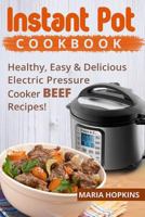 Instant Pot Cookbook: Healthy, Easy & Delicious Electric Pressure Cooker Beef Recipes! 1543156363 Book Cover