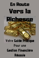 En Route Vers la Richesse: Votre Guide Pratique Pour une Gestion Financière Réussie B0C5P9TW4K Book Cover