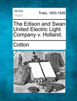 The Edison and Swan United Electric Light Company v. Holland. 1275310079 Book Cover