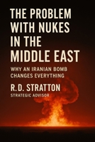 The Problem with Nukes in the Middle East: Why an Iranian Bomb Changes Everything B0FFH626YP Book Cover
