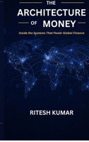 The Architecture of Money: Inside the Systems That Power Global Finance B0GYSHH534 Book Cover