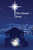 The Islamic Jesus: How the King of the Jews Became a Prophet of the Muslims 1643543377 Book Cover