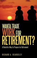 Wanta Trade Work for Retirement ?: A Realistic Way to Prepare for Retirement 144015936X Book Cover