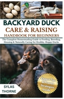 Backyard Duck Care & Raising Handbook for Beginners: The Complete Homesteading Guide To Feeding, Breeding, Housing And Naturally Caring For Healthy, H B0FRRZFTJF Book Cover