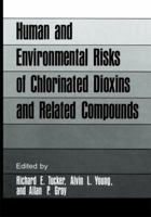 Human and Environmental Risks of Chlorinated Dioxins and Related Compounds 1461336015 Book Cover