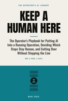Keep a Human Here: The Operator's Playbook for Putting AI Into a Running Operation, Deciding Which Steps Stay Human, and Cutting Over Without Stopping the Line (The Operator's AI Library) B0H9T78ZJC Book Cover