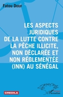 Les aspects juridiques de la lutte contre la pêche illicite, non déclarée et non réglementée (Inn) au Sénégal (Harmattan Sénégal) (French Edition) 2343073090 Book Cover