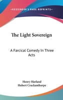 The Light Sovereign: A Farcical Comedy In Three Acts 1163754412 Book Cover