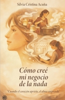 Como creé mi negocio de la nada: Cuando el corazón aprieta, el alma emprende (Spanish Edition) B00066J1YE Book Cover