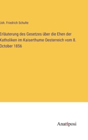 Erläuterung des Gesetzes über die Ehen der Katholiken im Kaiserthume Oesterreich vom 8. October 1856 3382012014 Book Cover