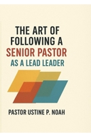 The Art of Following a Senior Pastor as Lead Leader: A Biblical Guide to Serving with Honor, Humility, and Excellence B0FNC64W2L Book Cover