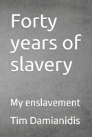 Forty years of slavery: My enslavement 0645522112 Book Cover