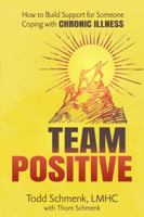 Team Positive: How to Build Support for Someone Coping with a Chronic Illness 1734056304 Book Cover
