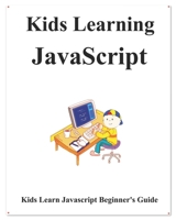 Kids Learning Javascript: Kids learn coding like playing games B08762FT7H Book Cover