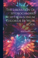 The Liberation Of Hydrochloric Acid From Sodium Chloride By Weak Acids 1021528234 Book Cover