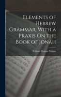 Elements of Hebrew Grammar, With a Praxis On the Book of Jonah 0344027309 Book Cover