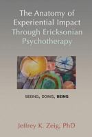 The Anatomy of Experiential Impact Through Ericksonian Psychotherapy: Seeing, Doing, Being 1932248862 Book Cover
