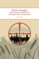 Frontier Struggles: Rollo May and the Little Band of Psychologists Who Saved Humanism 1629221309 Book Cover