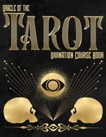 Oracle Of The Tarot: Divination Course Book: A Guide For Beginners With Explinations For the Cards, and Revealing the Hidden Mystery of the Tarot B08L3XBWRY Book Cover