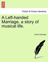 A Left-handed Marriage, a story of musical life. 1241363722 Book Cover