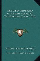 Mistaken Aims and Attainable Ideals of the Artizan Class 1104297116 Book Cover