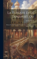 La Turquie Et Le Tanzimât; Ou: Histoire Des Réformes Dans L'empire Ottoman Depuis 1826 Jusqu'à Nos Jours 1022477757 Book Cover
