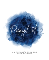 Prompt It!: ~ An Author's Book for Book Prompts ~ Blue Version 1653600217 Book Cover