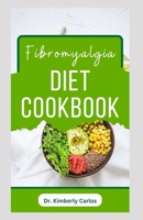 FIBROMYALGIA DIET COOKBOOK: Easy and Healthy Anti-Inflammatory Recipes to Reverse Fibromyalgia Symptoms B0CNYPTKRR Book Cover