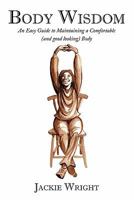 Body Wisdom: An Easy Guide to Maintaining a Comfortable (and Good Looking Body 1452081573 Book Cover