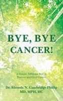 Bye, Bye Cancer!: A Simple, Effective Way to Prevent and Heal Cancer 152375883X Book Cover