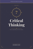 CRITICAL THINKING: How to Spot BS and Think Clearly (THE STUFF YOU FORGOT YOU LEARNED) B0GMDWZM8D Book Cover