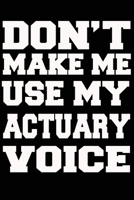 Don't Make Me Use My ACTUARY Voice Journal and Notebook With Lined and 120 Blank Pages 1660743443 Book Cover