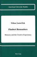 Flaubert Remembers: Memory and the Creative Experience (American University Studies Series II, Romance Languages and Literature) 0820413364 Book Cover