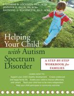 Helping Your Child with Autism Spectrum Disorder: A Step-by-Step Workbook for Families 1572243848 Book Cover